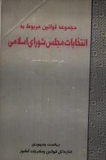 مجموعه قوانین و مقررات مربوط به انتخابات مجلس شورای اسلامی همراه با واژه نامه